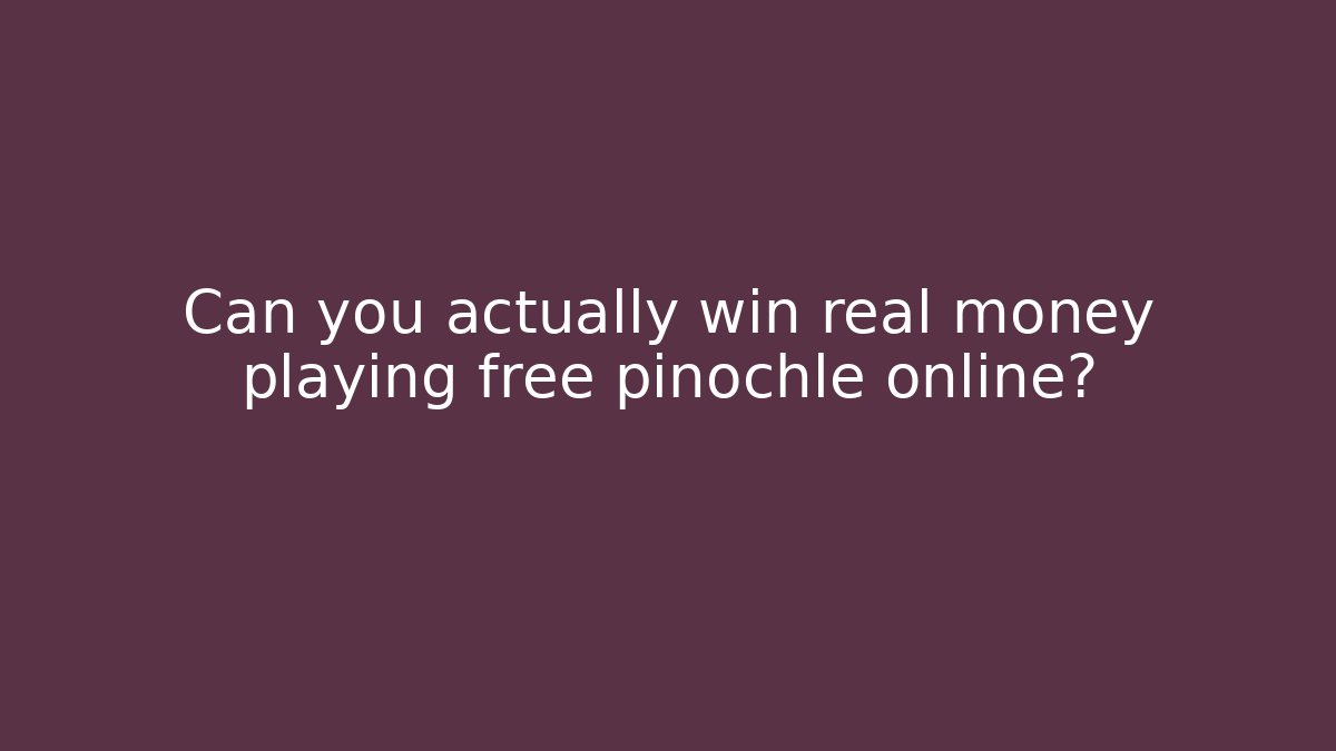 Can you actually win real money playing free pinochle online?