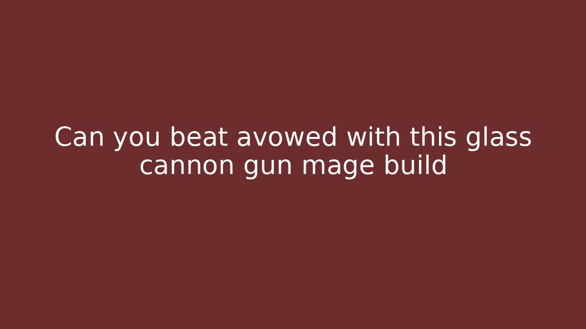 Can you beat avowed with this glass cannon gun mage build