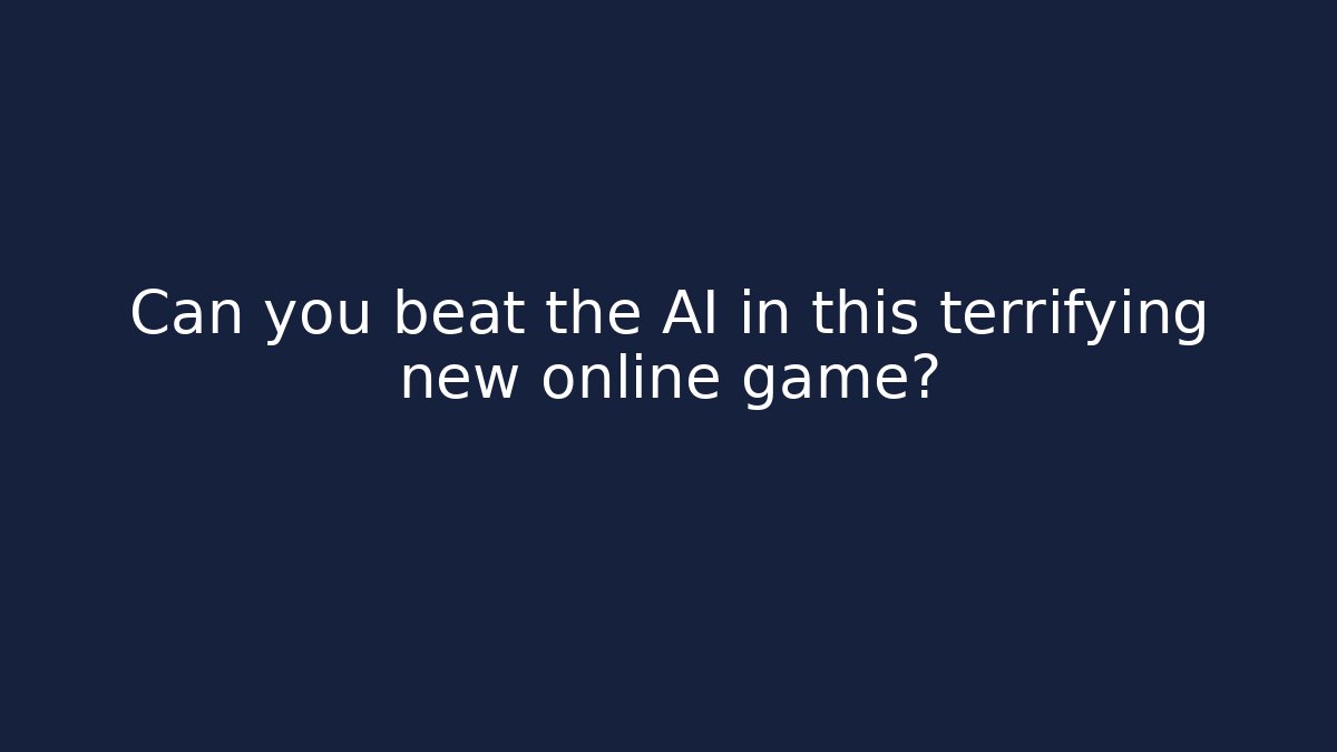 Can you beat the AI in this terrifying new online game?
