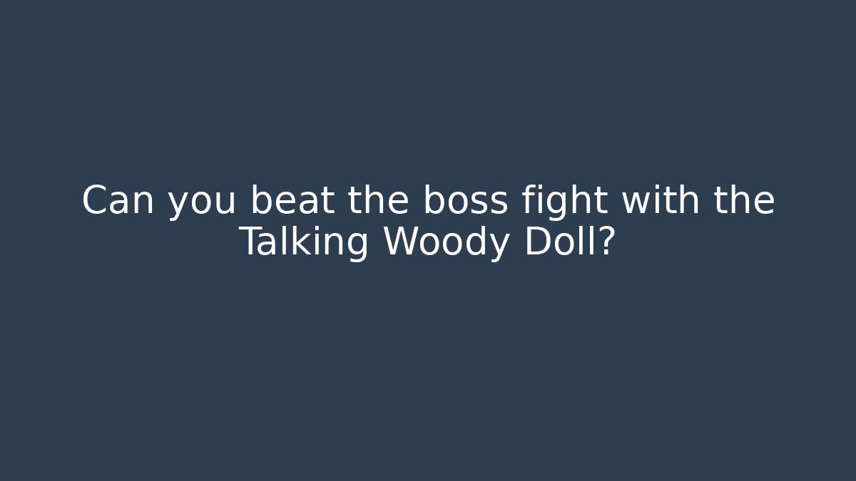 Can you beat the boss fight with the Talking Woody Doll?