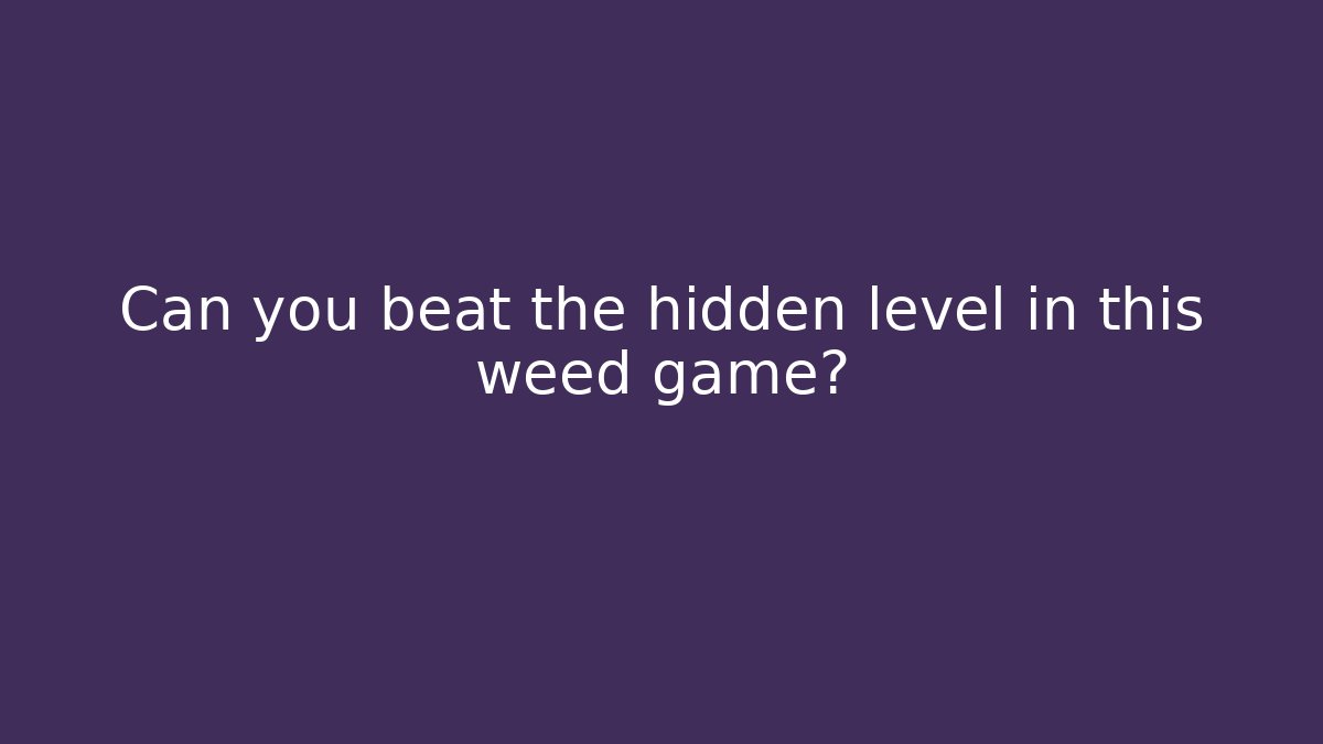 Can you beat the hidden level in this weed game?