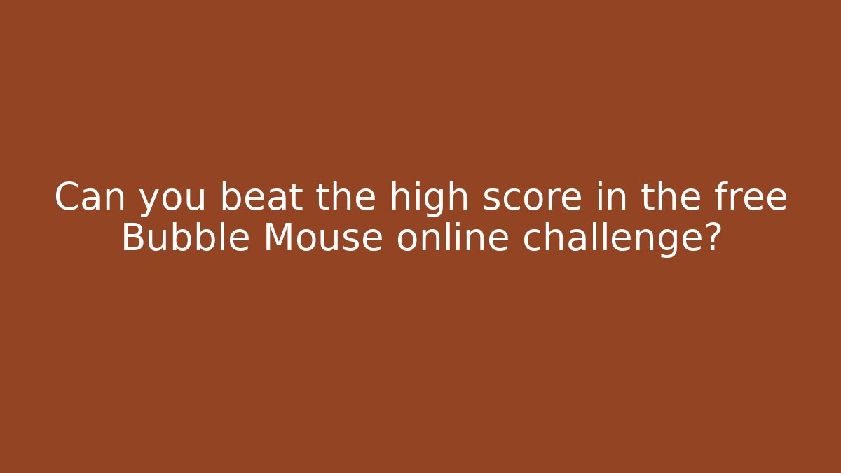 Can you beat the high score in the free Bubble Mouse online challenge?