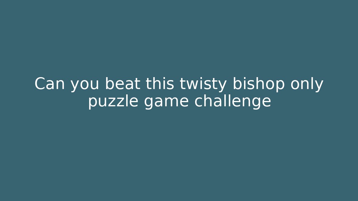 Can you beat this twisty bishop only puzzle game challenge