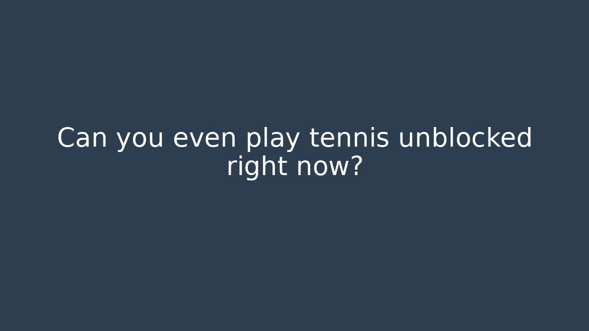 Can you even play tennis unblocked right now?