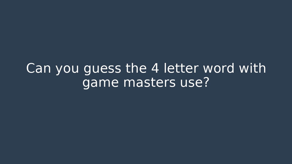 Can you guess the 4 letter word with game masters use?