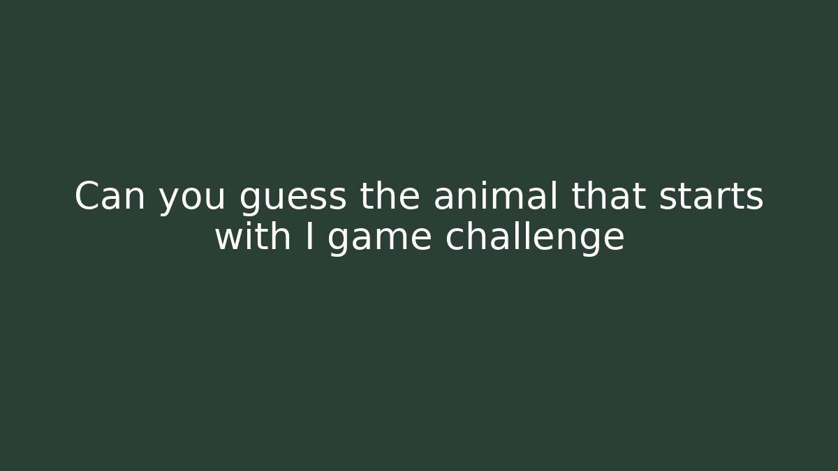 Can you guess the animal that starts with I game challenge