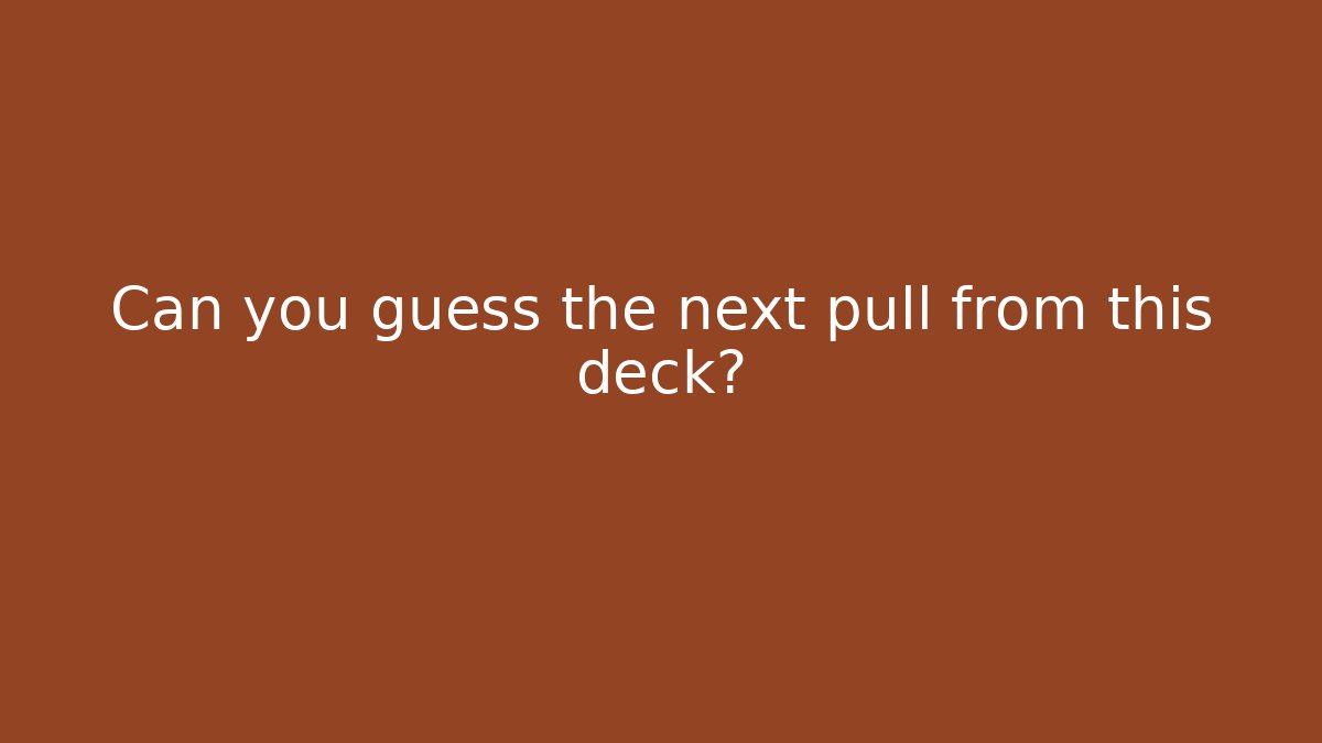 Can you guess the next pull from this deck?