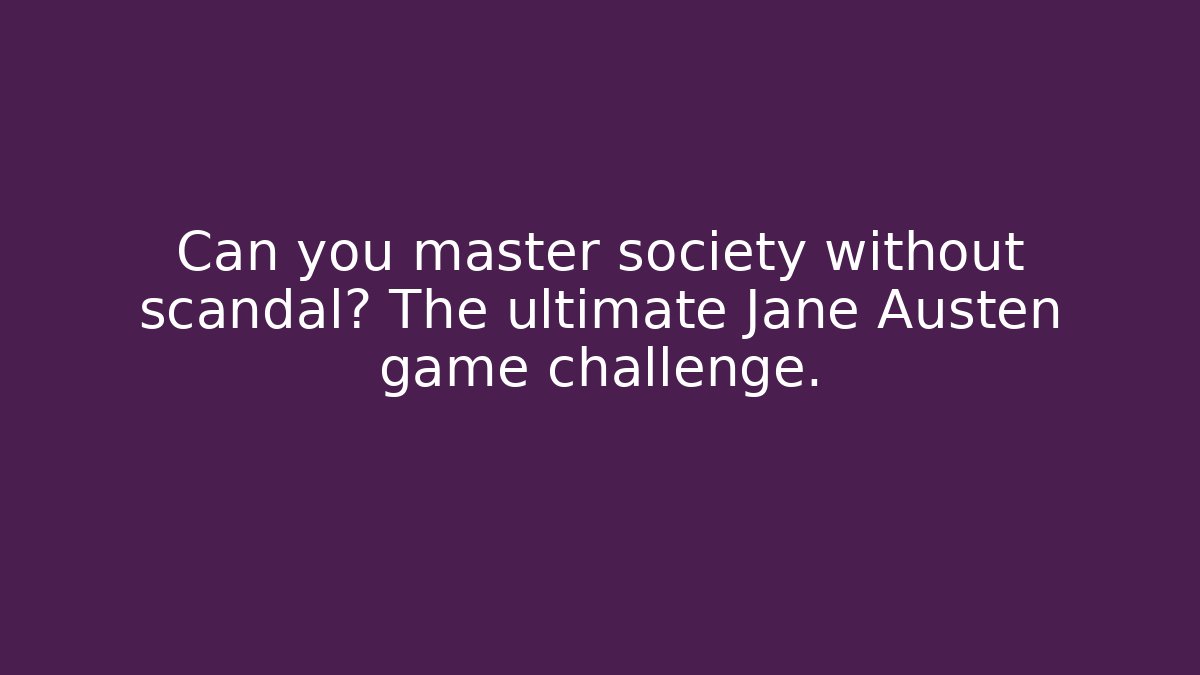 Can you master society without scandal? The ultimate Jane Austen game challenge.