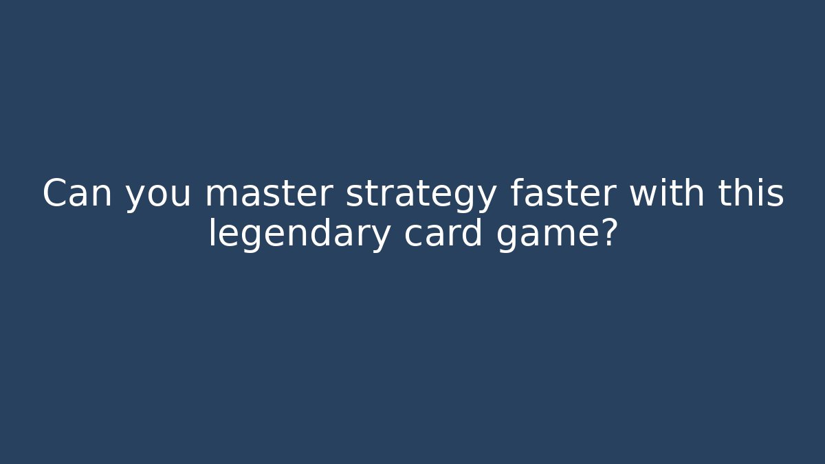 Can you master strategy faster with this legendary card game?