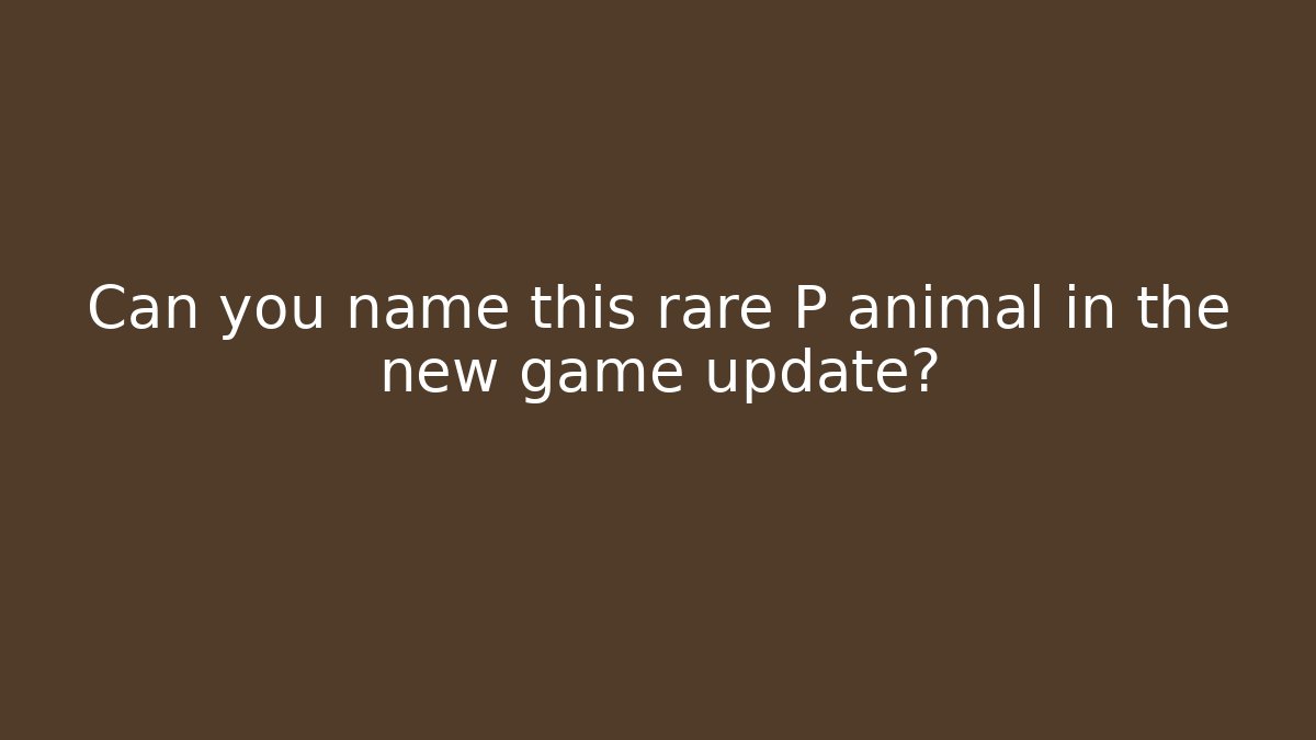Can you name this rare P animal in the new game update?