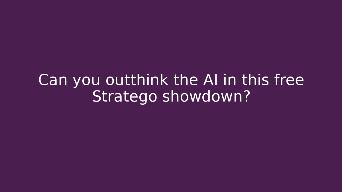 Can you outthink the AI in this free Stratego showdown?