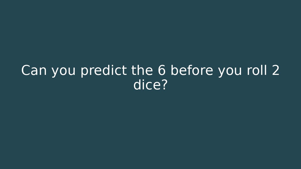 Can you predict the 6 before you roll 2 dice? - Create More Assets