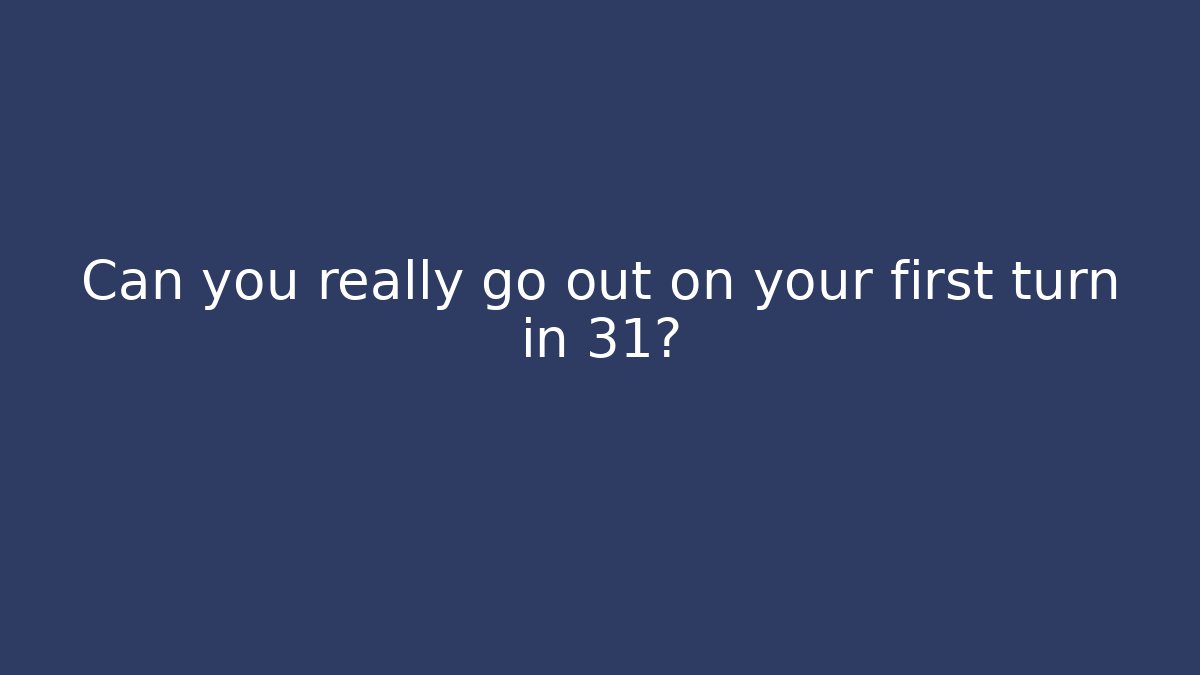 Can you really go out on your first turn in 31?