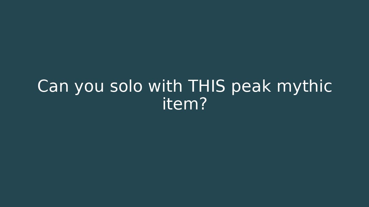 Can you solo with THIS peak mythic item?