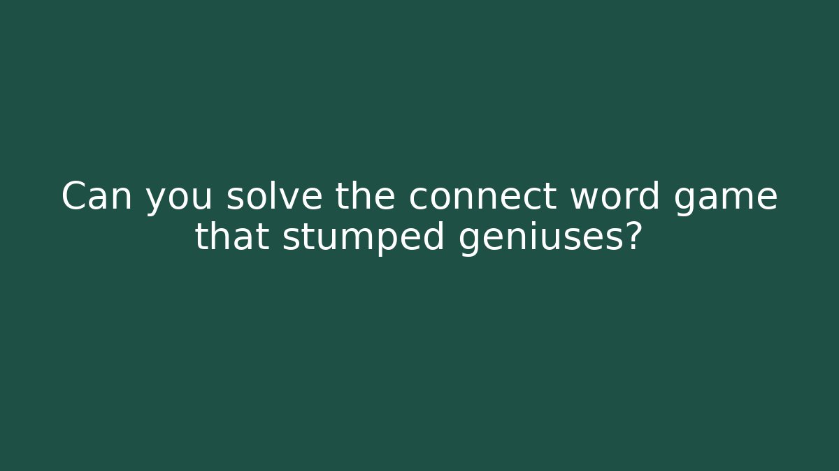 Can you solve the connect word game that stumped geniuses?