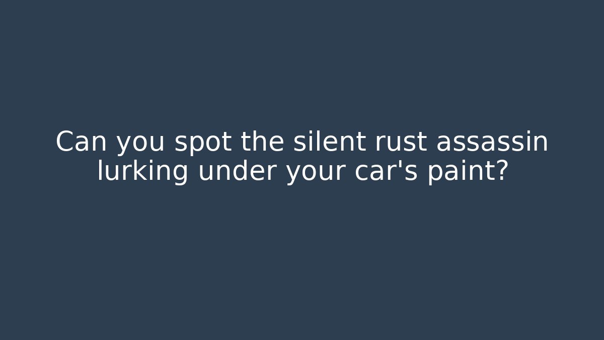 Can you spot the silent rust assassin lurking under your car’s paint?