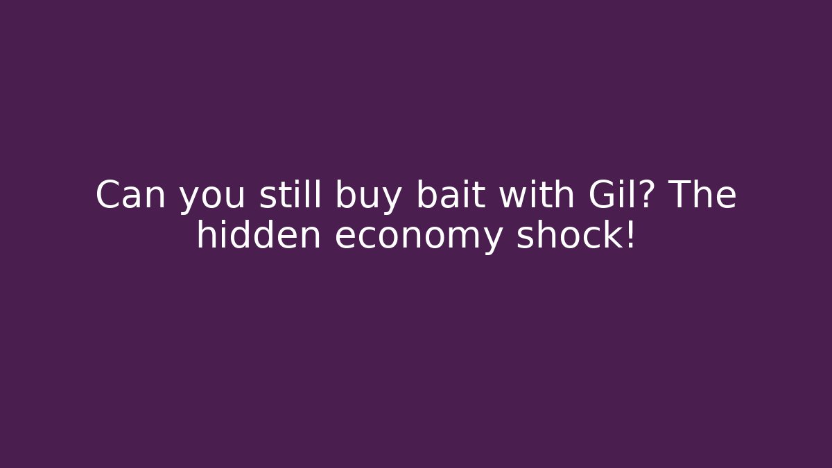 Can you still buy bait with Gil? The hidden economy shock!