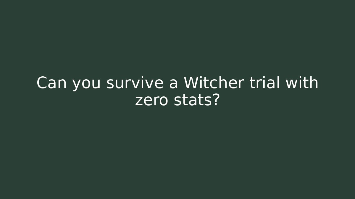Can you survive a Witcher trial with zero stats?
