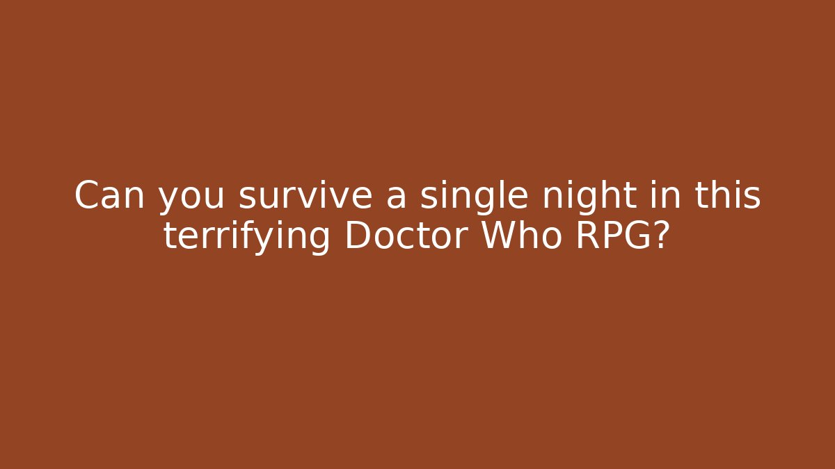 Can you survive a single night in this terrifying Doctor Who RPG?