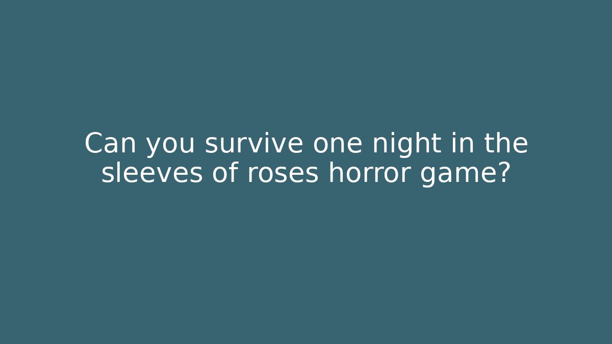 Can you survive one night in the sleeves of roses horror game?