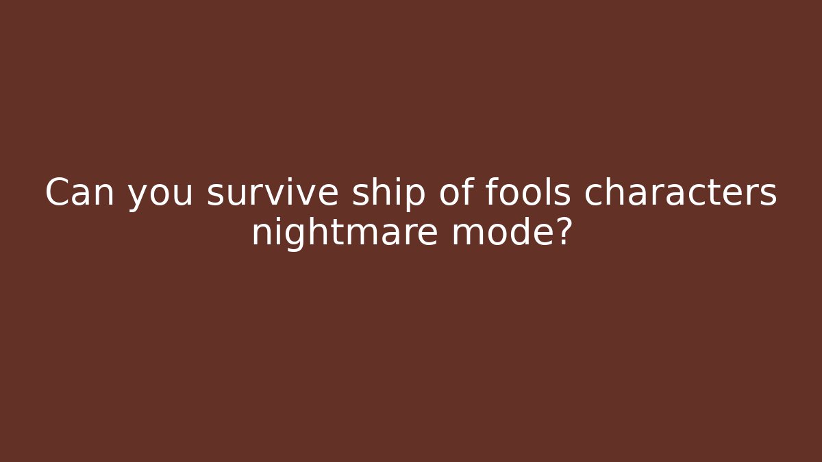 Can you survive ship of fools characters nightmare mode?