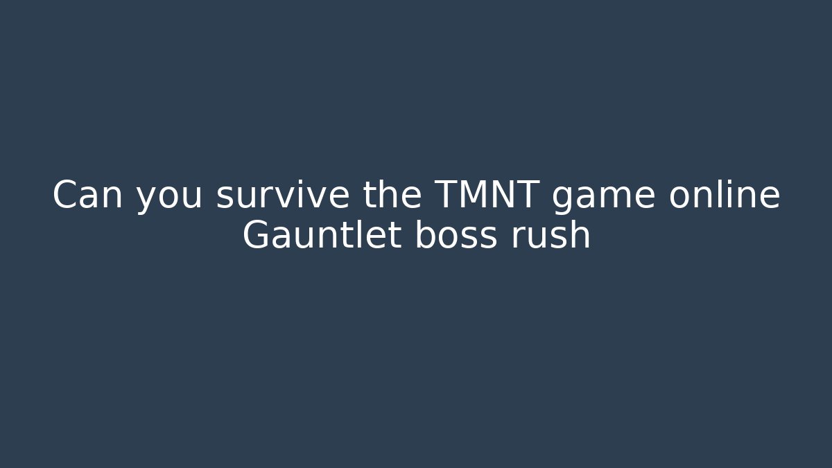 Can you survive the TMNT game online Gauntlet boss rush