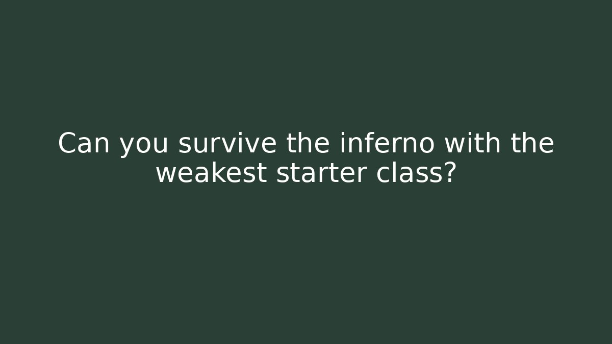 Can you survive the inferno with the weakest starter class?
