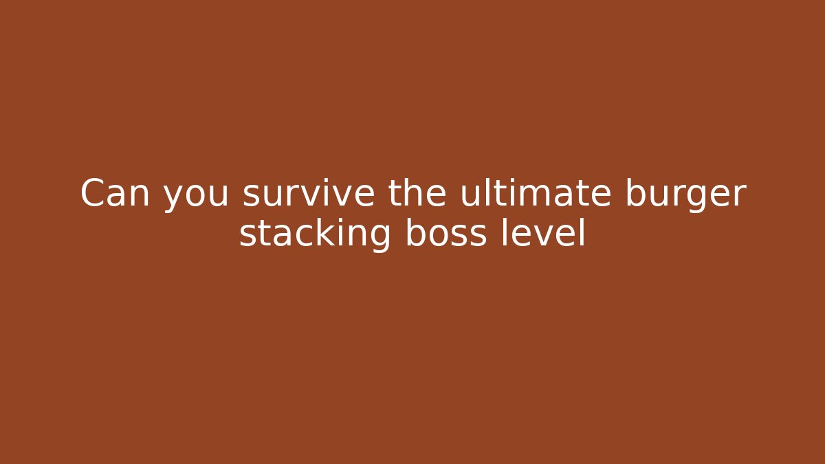Can you survive the ultimate burger stacking boss level