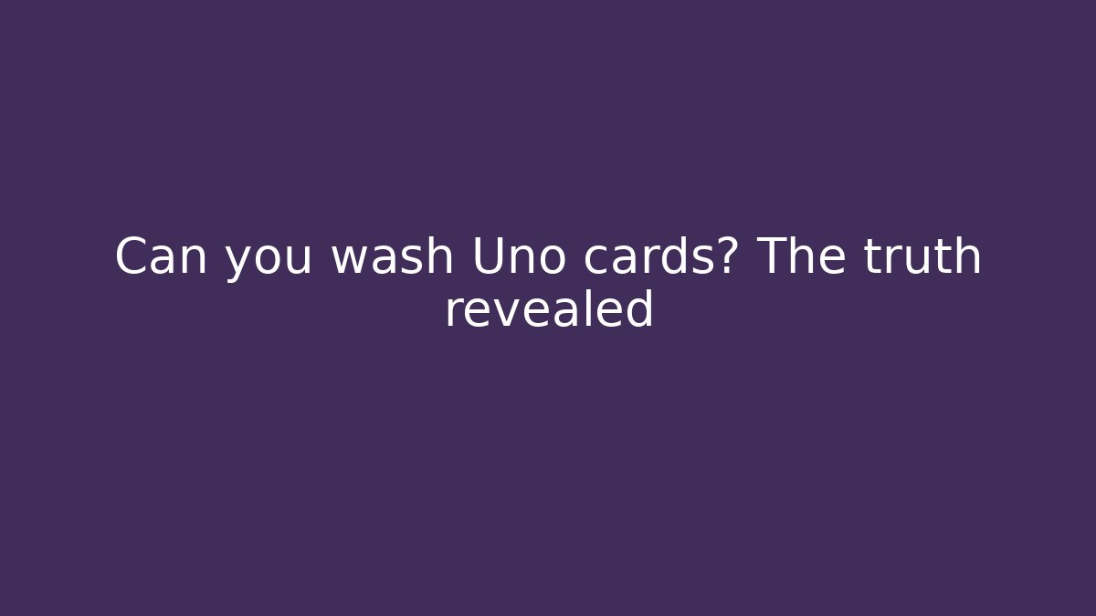 Can you wash Uno cards? The truth revealed