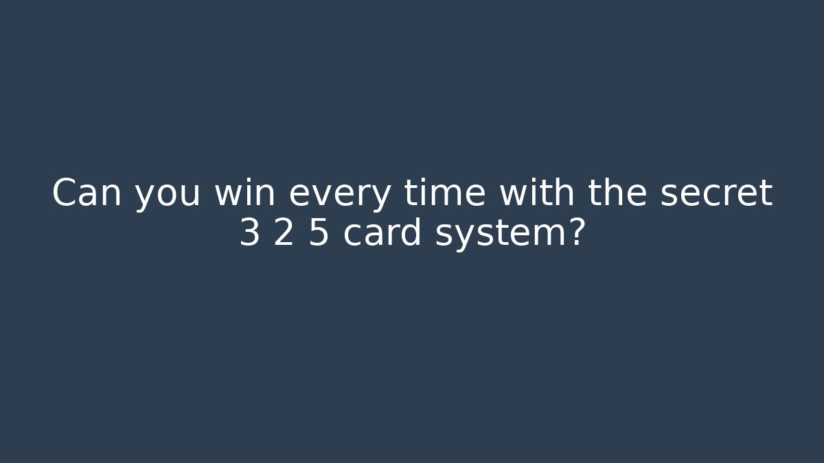 Can you win every time with the secret 3 2 5 card system?