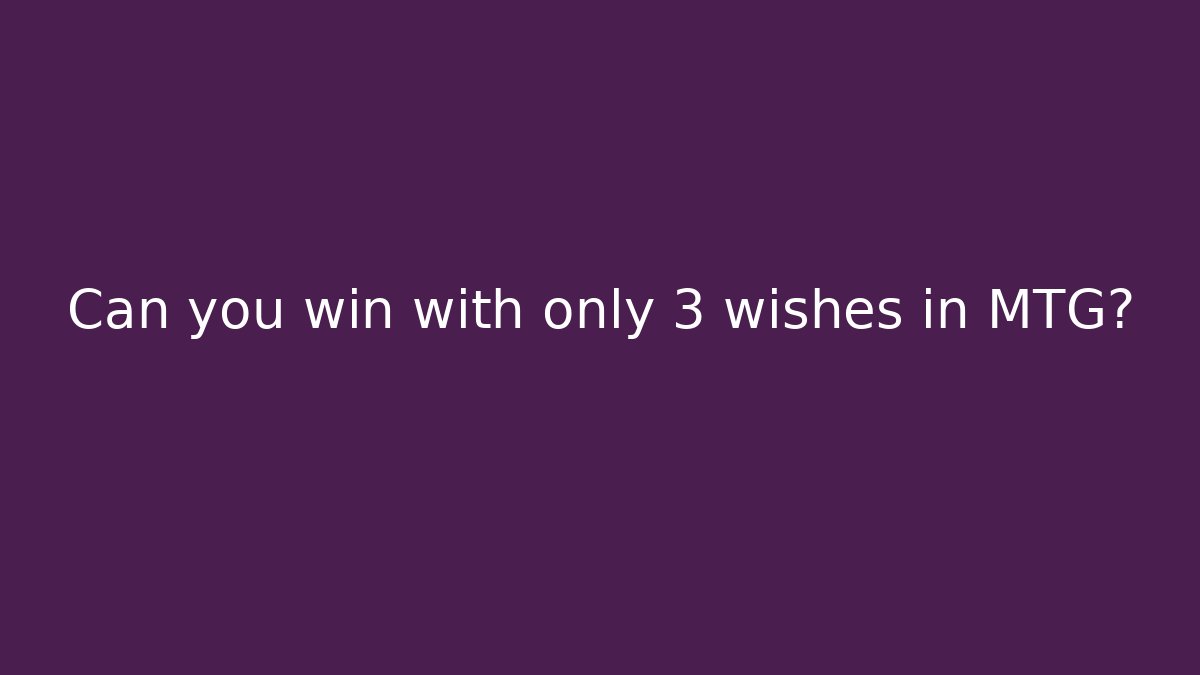 Can you win with only 3 wishes in MTG?