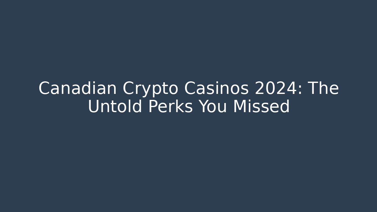 Canadian Crypto Casinos 2024: The Untold Perks You Missed