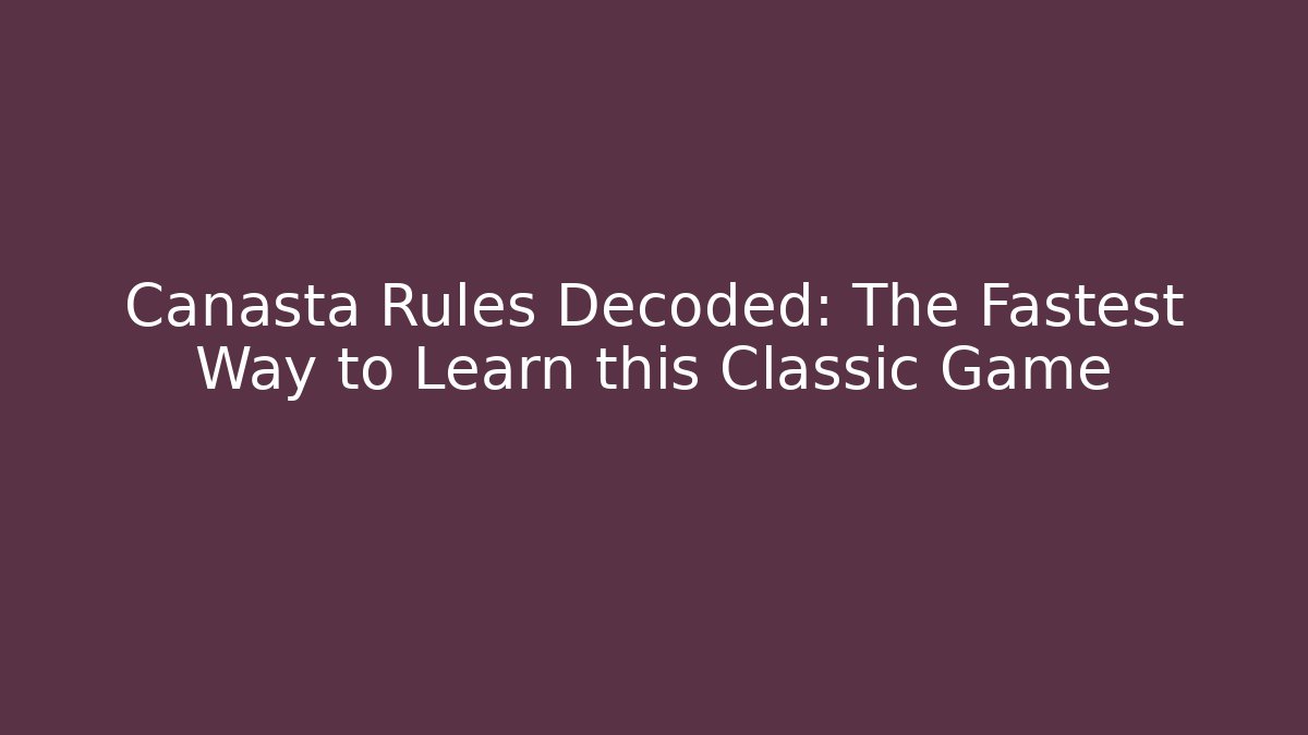 Canasta Rules Decoded: The Fastest Way to Learn this Classic Game