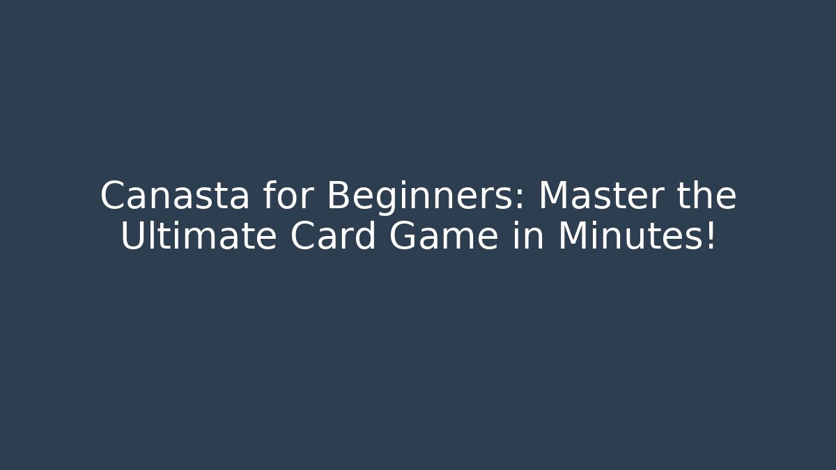 Canasta for Beginners: Master the Ultimate Card Game in Minutes!