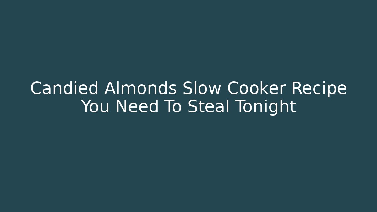 Candied Almonds Slow Cooker Recipe You Need To Steal Tonight