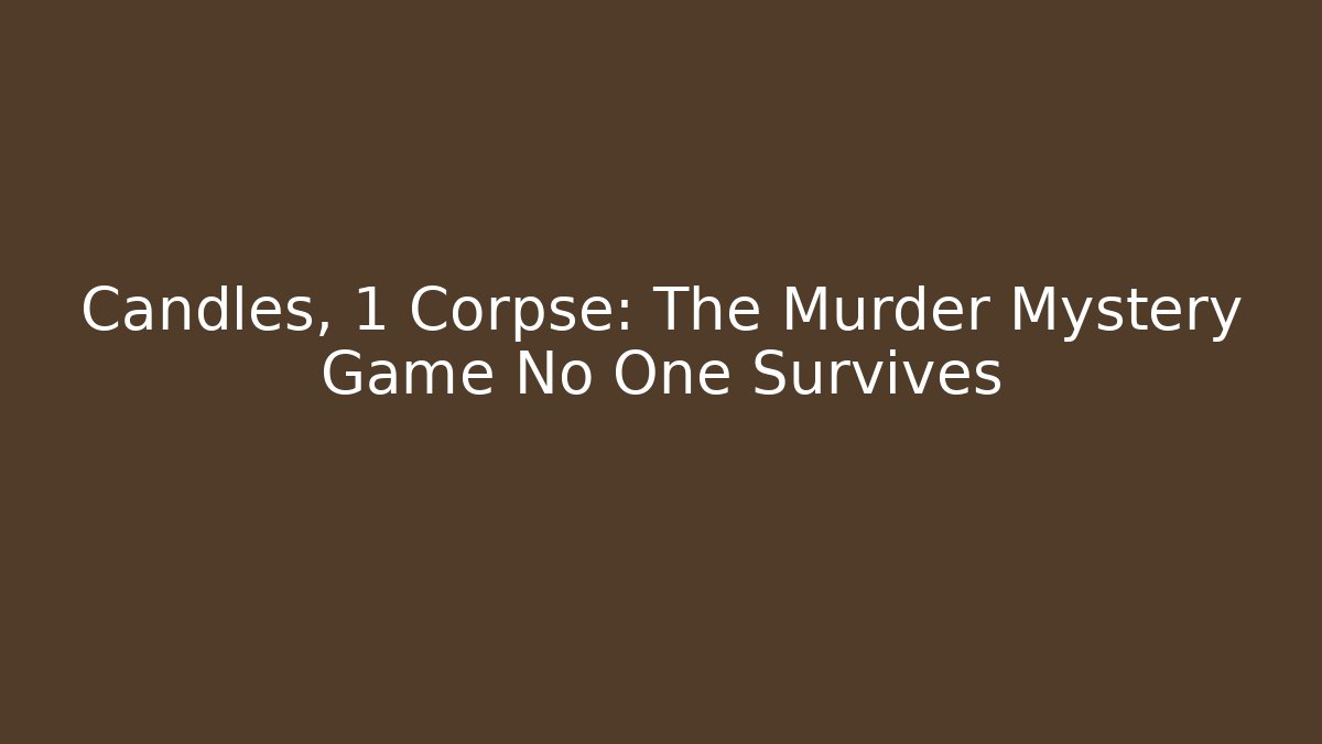Candles, 1 Corpse: The Murder Mystery Game No One Survives