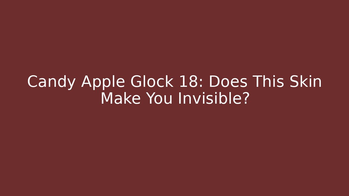 Candy Apple Glock 18: Does This Skin Make You Invisible?