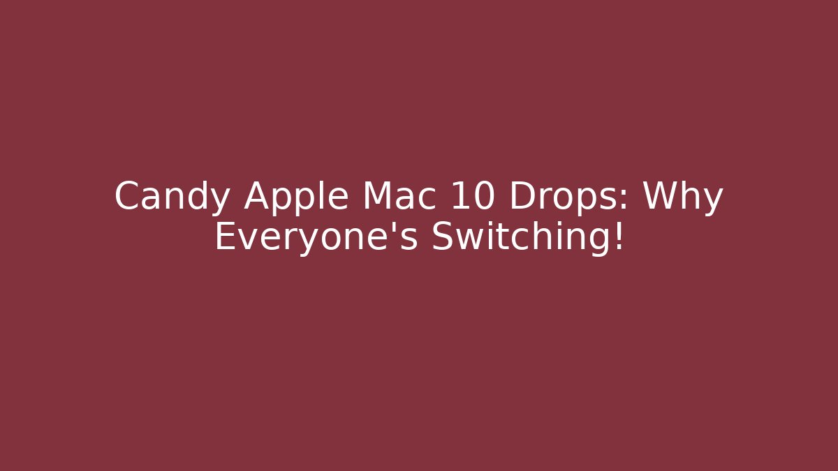 Candy Apple Mac 10 Drops: Why Everyone's Switching!
