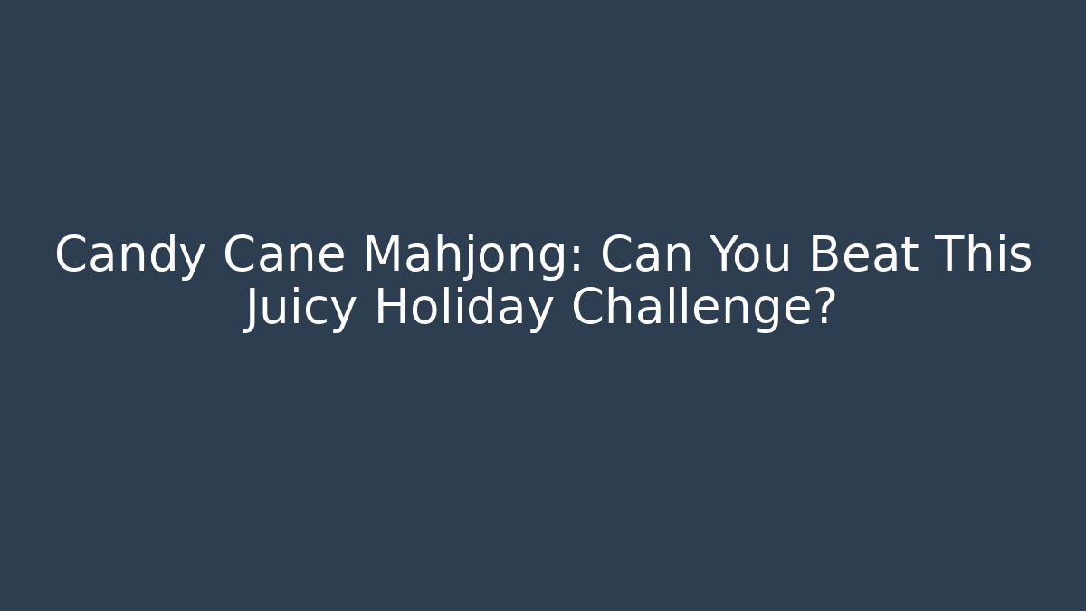Candy Cane Mahjong: Can You Beat This Juicy Holiday Challenge?