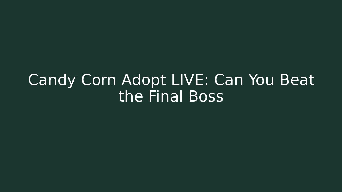 Candy Corn Adopt LIVE: Can You Beat the Final Boss