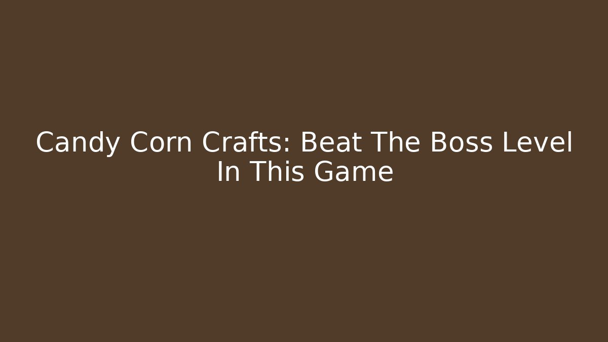 Candy Corn Crafts: Beat The Boss Level In This Game - Create More Assets