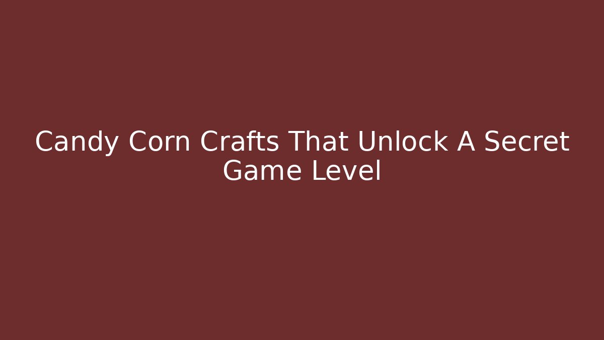 Candy Corn Crafts That Unlock A Secret Game Level