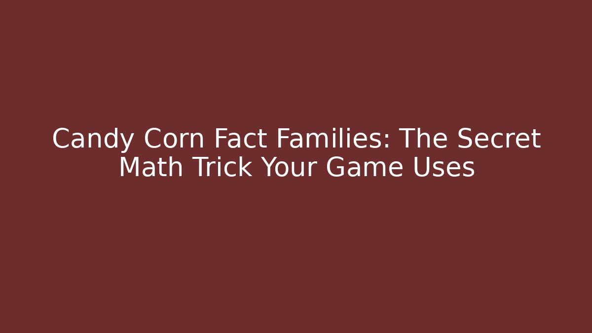 Candy Corn Fact Families: The Secret Math Trick Your Game Uses
