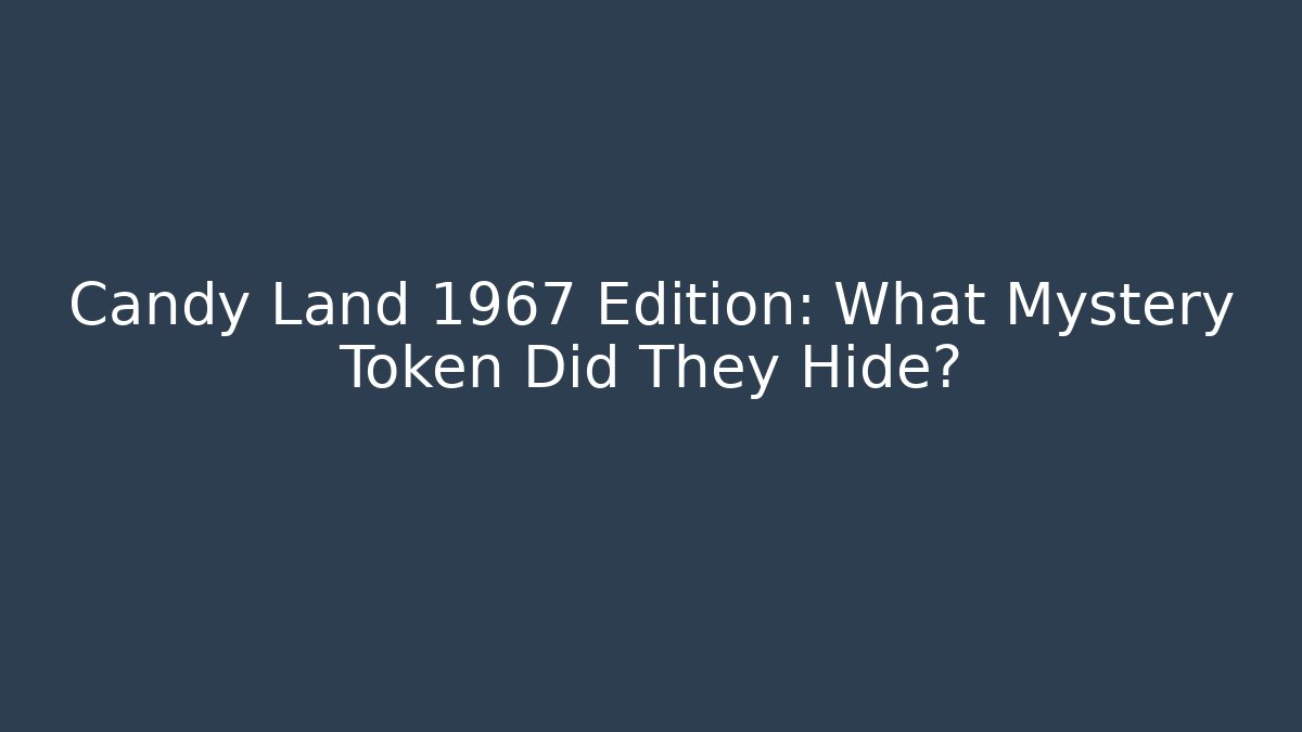 Candy Land 1967 Edition: What Mystery Token Did They Hide?