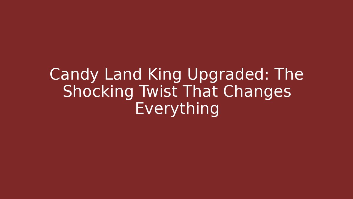 Candy Land King Upgraded: The Shocking Twist That Changes Everything