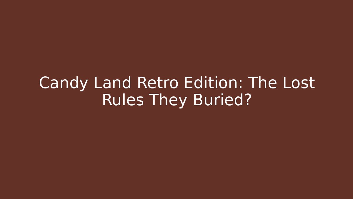 Candy Land Retro Edition: The Lost Rules They Buried?