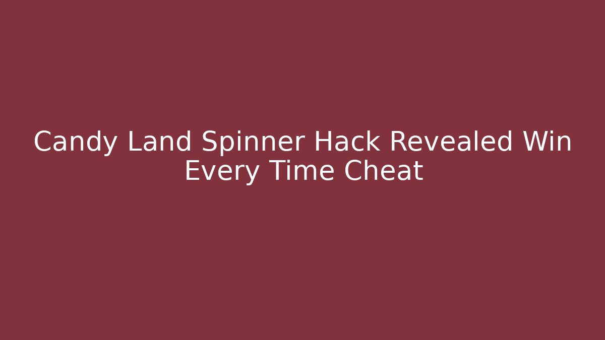 Candy Land Spinner Hack Revealed Win Every Time Cheat