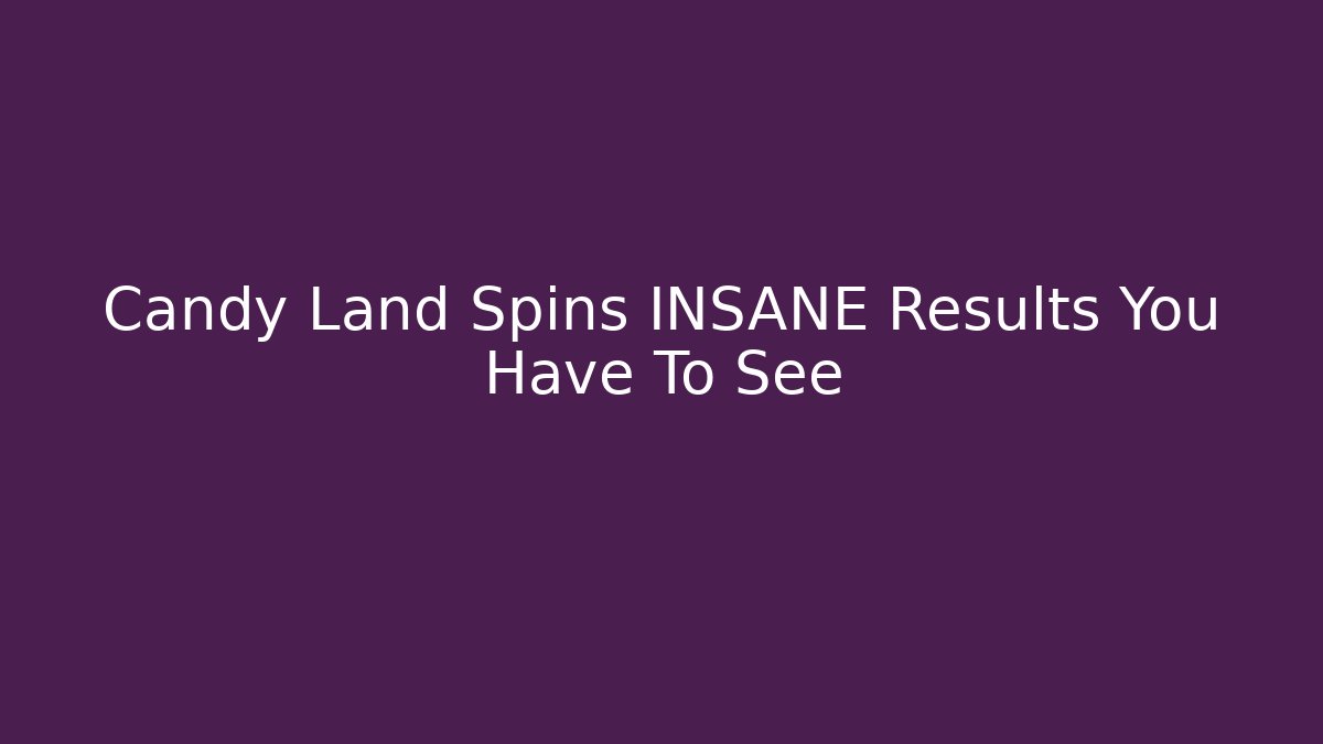 Candy Land Spins INSANE Results You Have To See