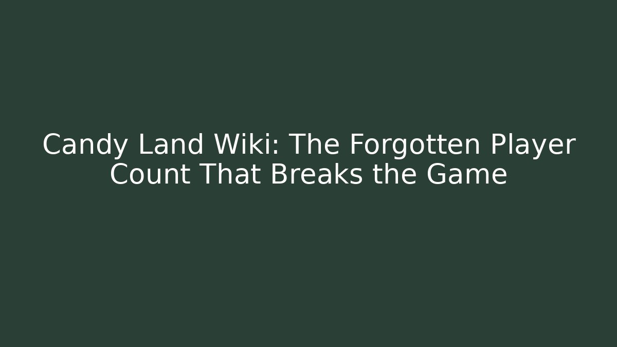 Candy Land Wiki: The Forgotten Player Count That Breaks the Game