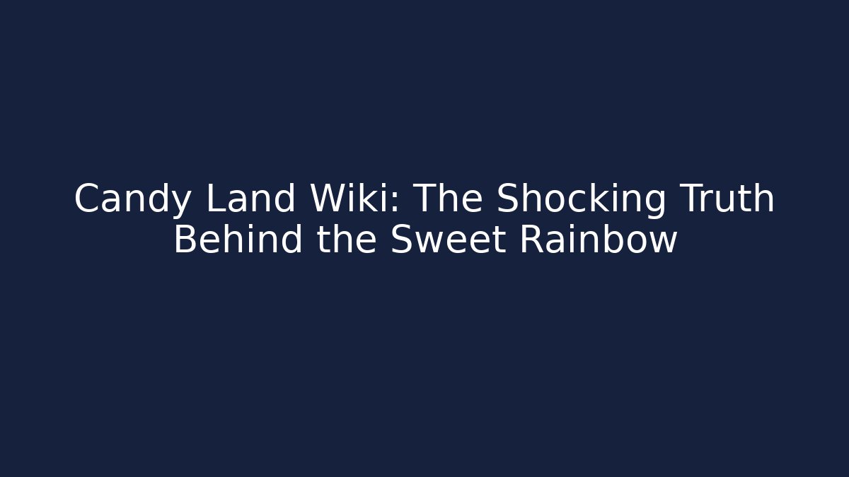 Candy Land Wiki: The Shocking Truth Behind the Sweet Rainbow